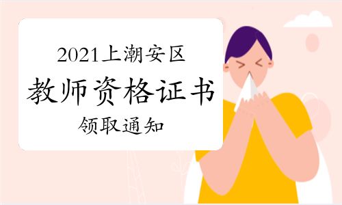 【2021年上半年廣東潮州潮安區(qū)教師資格證書(shū)領(lǐng)取通知】- 環(huán)球網(wǎng)校