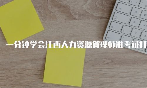 一分鐘學(xué)會(huì)江西人力資源管理師準(zhǔn)考證打印方法